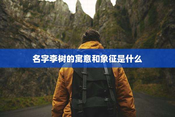 名字李树的寓意和象征是什么