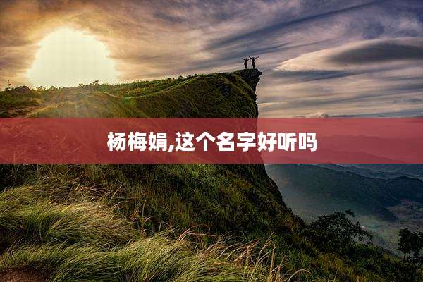 杨梅娟,这个名字好听吗