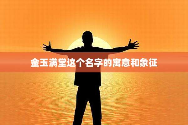 金玉满堂这个名字的寓意和象征