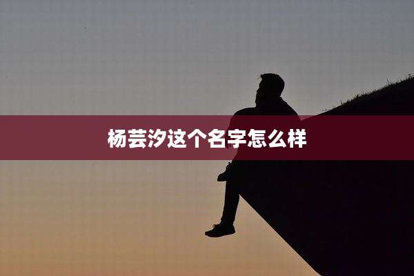 杨芸汐这个名字怎么样
