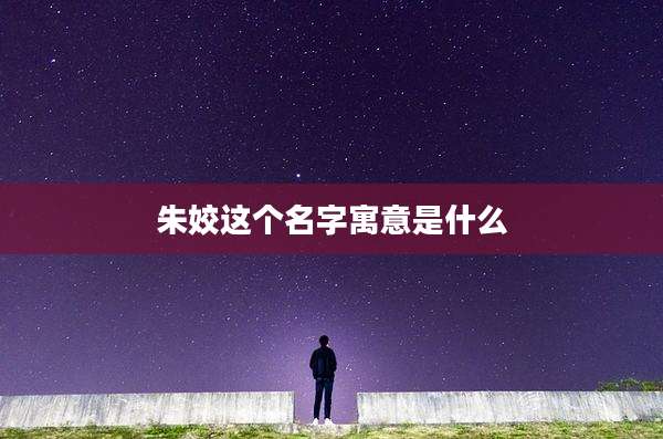 朱姣这个名字寓意是什么