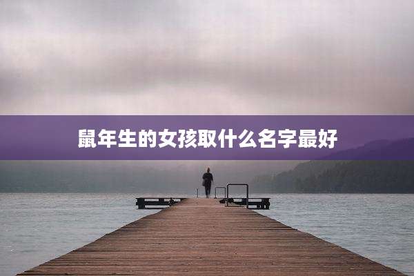 鼠年生的女孩取什么名字最好