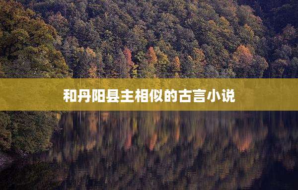 和丹阳县主相似的古言小说