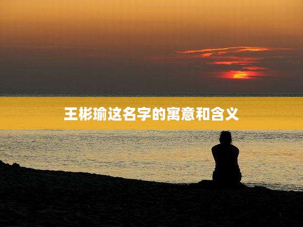 王彬瑜这名字的寓意和含义