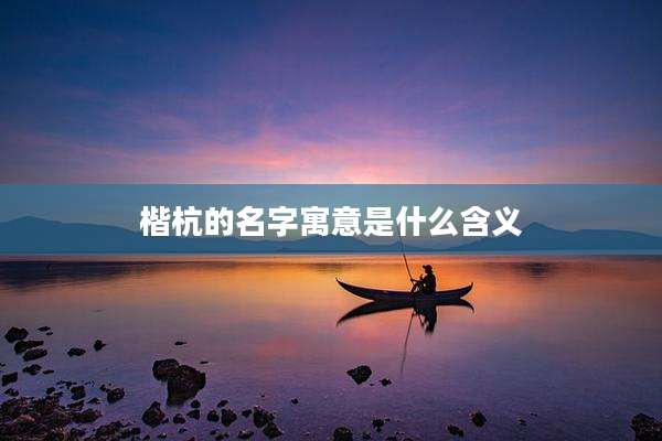 楷杭的名字寓意是什么含义