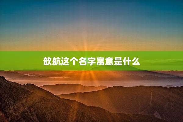 歆航这个名字寓意是什么