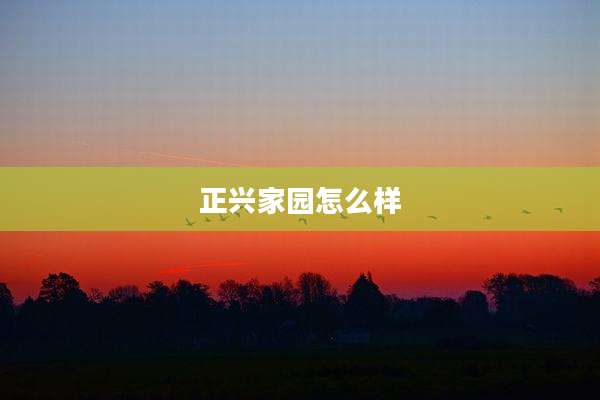 正兴家园怎么样