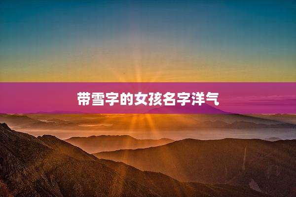 带雪字的女孩名字洋气