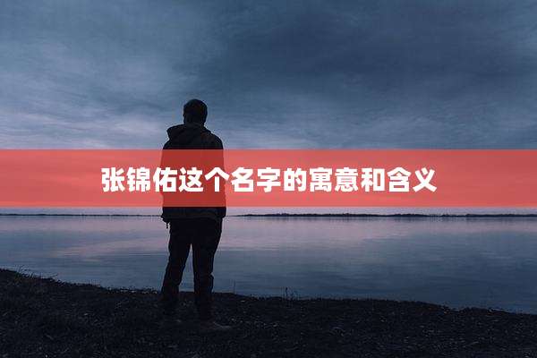 张锦佑这个名字的寓意和含义