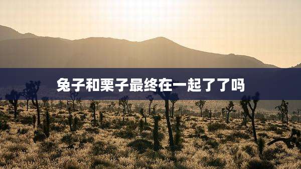 兔子和栗子最终在一起了了吗