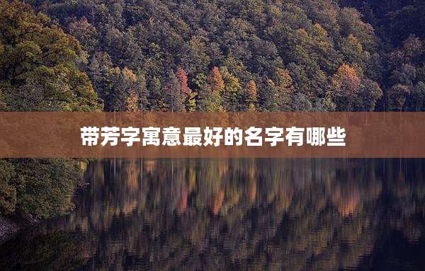 带芳字寓意最好的名字有哪些