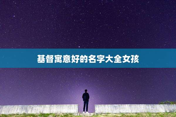 基督寓意好的名字大全女孩