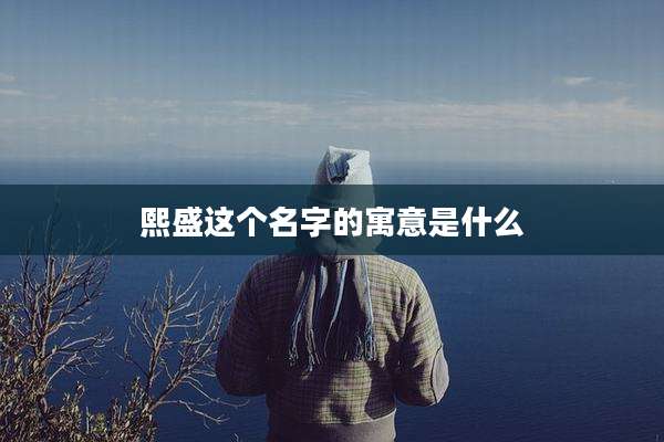 熙盛这个名字的寓意是什么