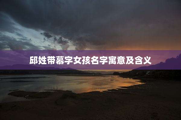 邱姓带慕字女孩名字寓意及含义