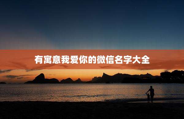 有寓意我爱你的微信名字大全