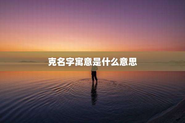 克名字寓意是什么意思