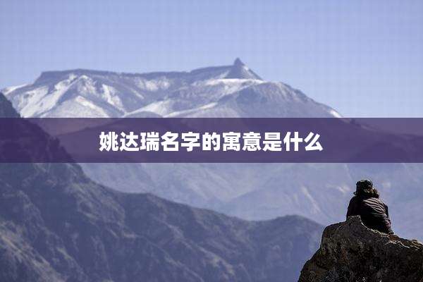 姚达瑞名字的寓意是什么