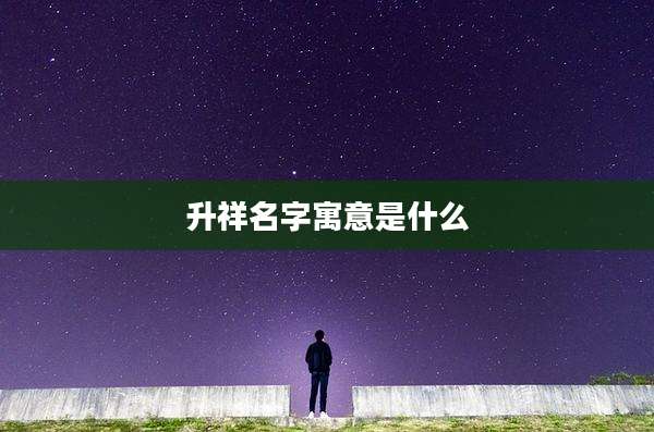 升祥名字寓意是什么