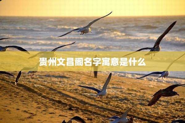 贵州文昌阁名字寓意是什么