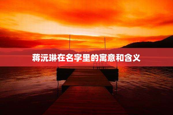 蒋沅琳在名字里的寓意和含义