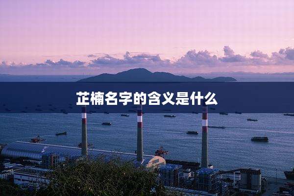 芷楠名字的含义是什么