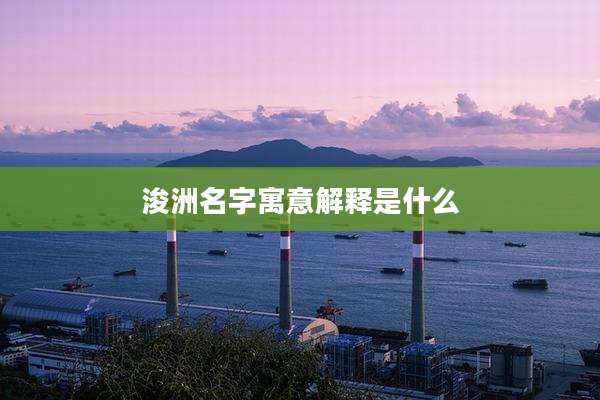 浚洲名字寓意解释是什么