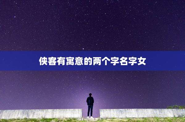 侠客有寓意的两个字名字女