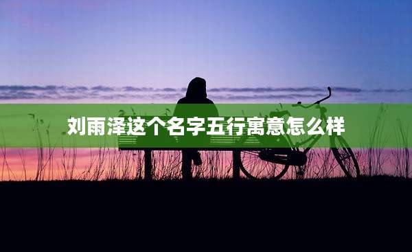 刘雨泽这个名字五行寓意怎么样