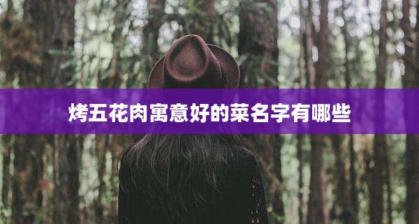 烤五花肉寓意好的菜名字有哪些