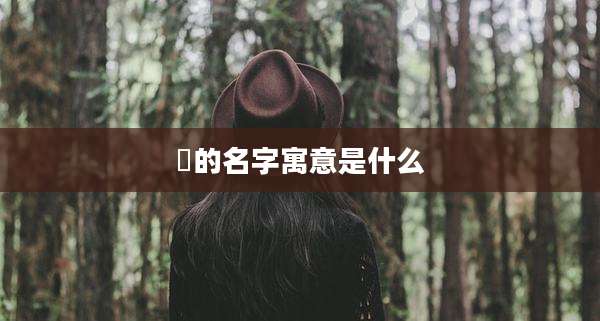 澣的名字寓意是什么