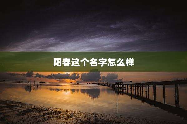 阳春这个名字怎么样