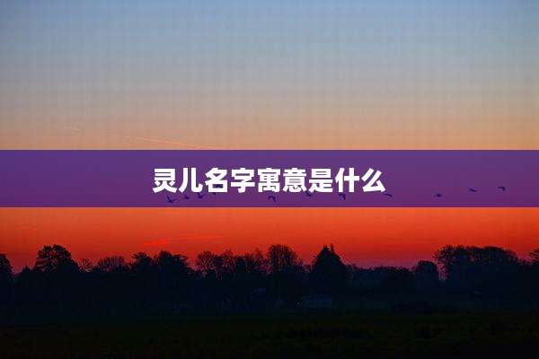 灵儿名字寓意是什么