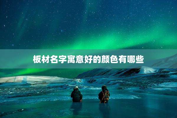 板材名字寓意好的颜色有哪些
