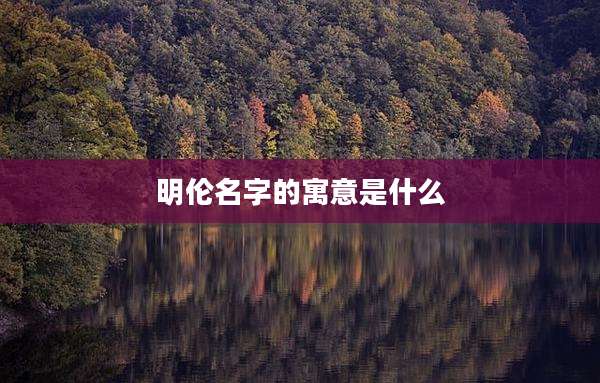 明伦名字的寓意是什么