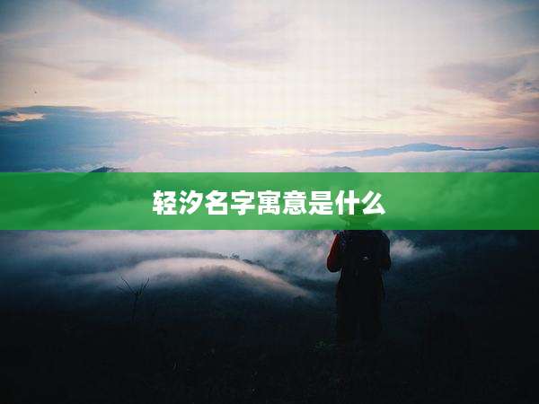 轻汐名字寓意是什么