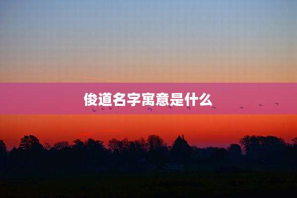 俊道名字寓意是什么