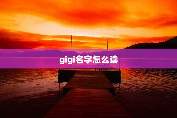 gigi名字怎么读
