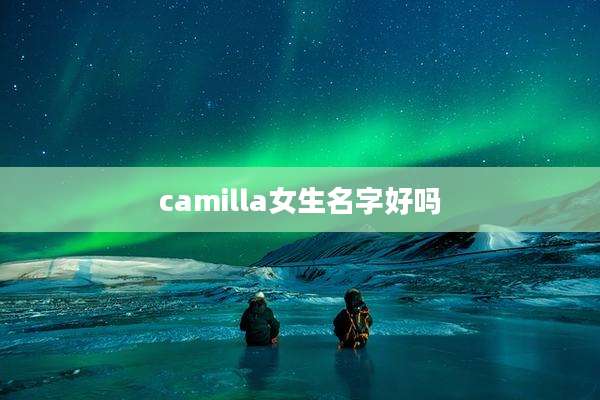 camilla女生名字好吗