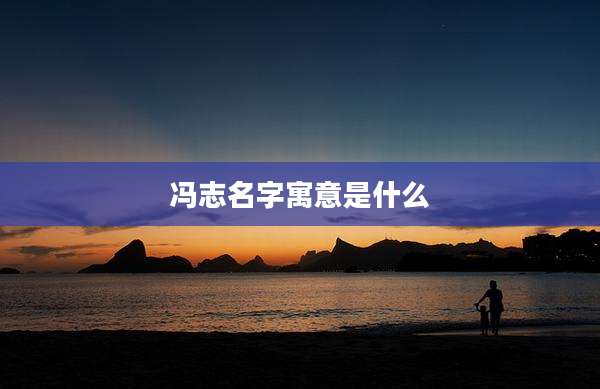 冯志名字寓意是什么