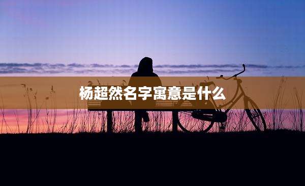杨超然名字寓意是什么