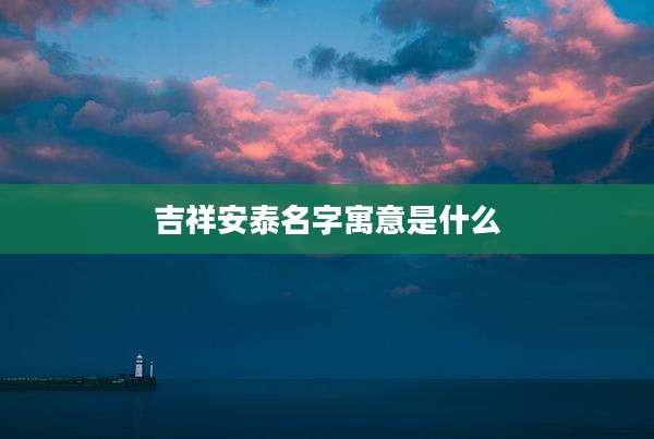吉祥安泰名字寓意是什么
