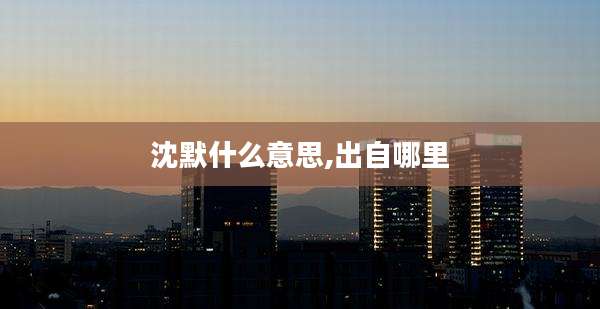 沈默什么意思,出自哪里