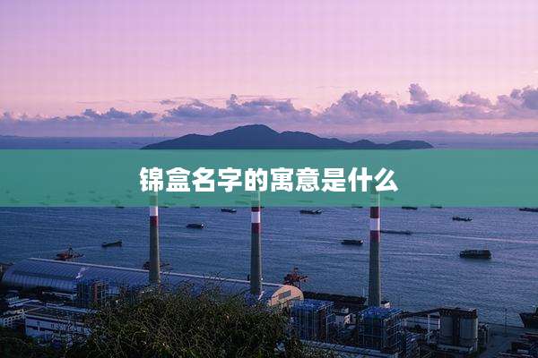 锦盒名字的寓意是什么