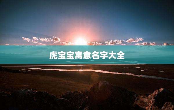 虎宝宝寓意名字大全