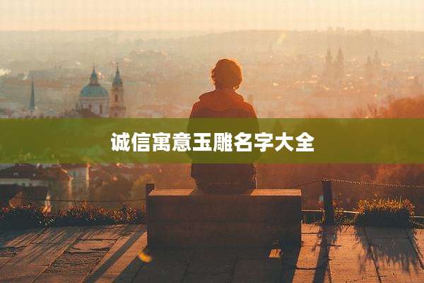 诚信寓意玉雕名字大全