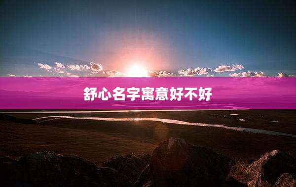 舒心名字寓意好不好