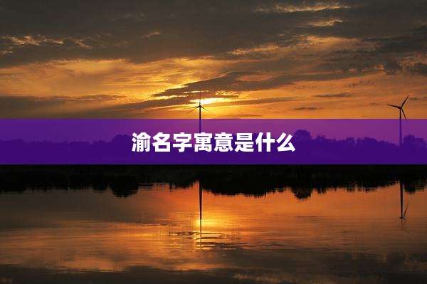 渝名字寓意是什么
