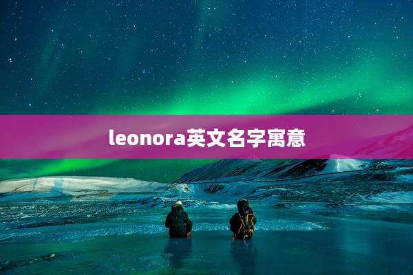 leonora英文名字寓意