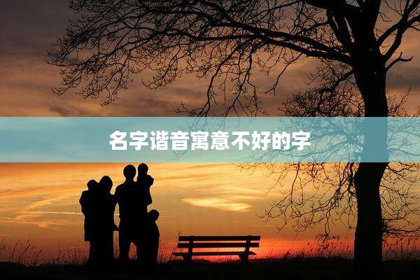 名字谐音寓意不好的字