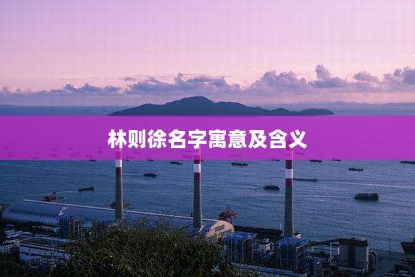 林则徐名字寓意及含义